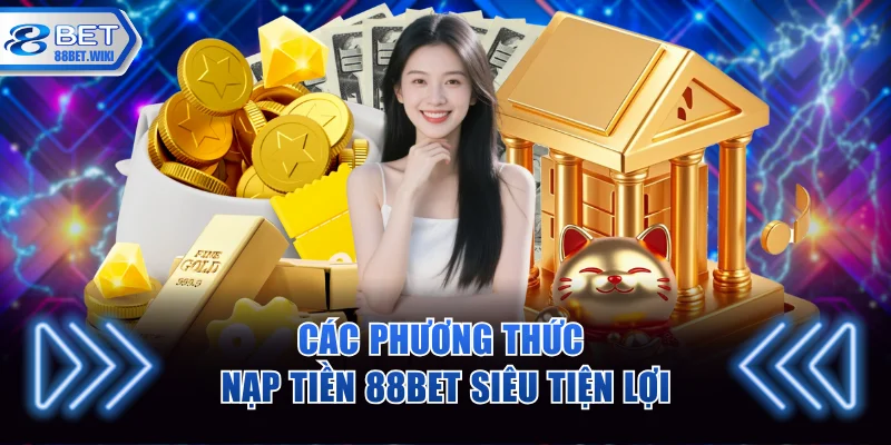 Các phương thức nạp tiền 88BET siêu tiện lợi