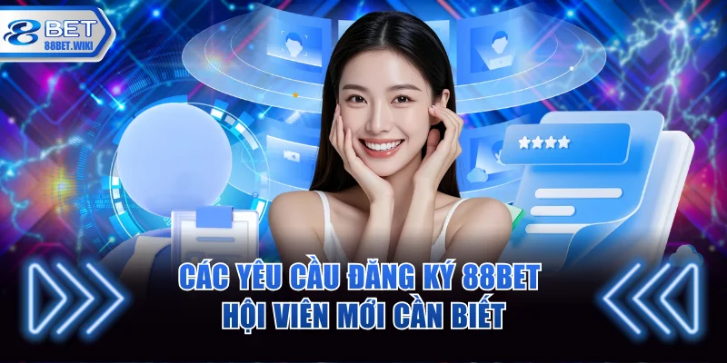 Các yêu cầu đăng ký 88BET hội viên mới cần biết