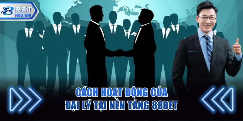 Cách hoạt động của đại lý tại nền tảng 88BET
