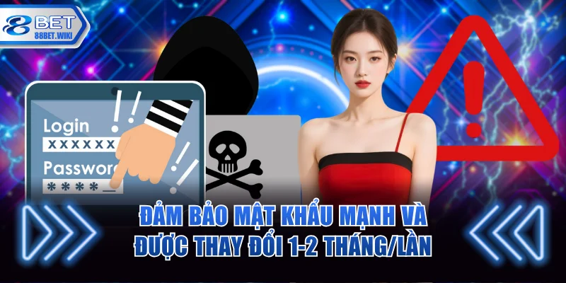 Đảm bảo mật khẩu mạnh và được thay đổi 1-2 tháng/lần