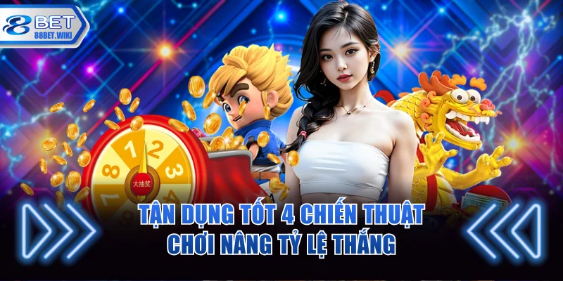Tận dụng tốt 4 chiến thuật chơi nâng tỷ lệ thắng