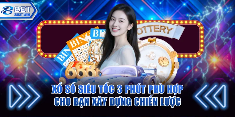 Xổ số siêu tốc 3 phút thuận tiện cho người chơi xây chiến lược 